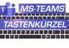 MS-Teams Shortcuts: Alle MS-Teams Tastenkombinationen auf einen Blick MS-Teams Tastenkombination - Shortcuts - Tastaturkombination Tastenkürzel Tastaturkürzel Befehle